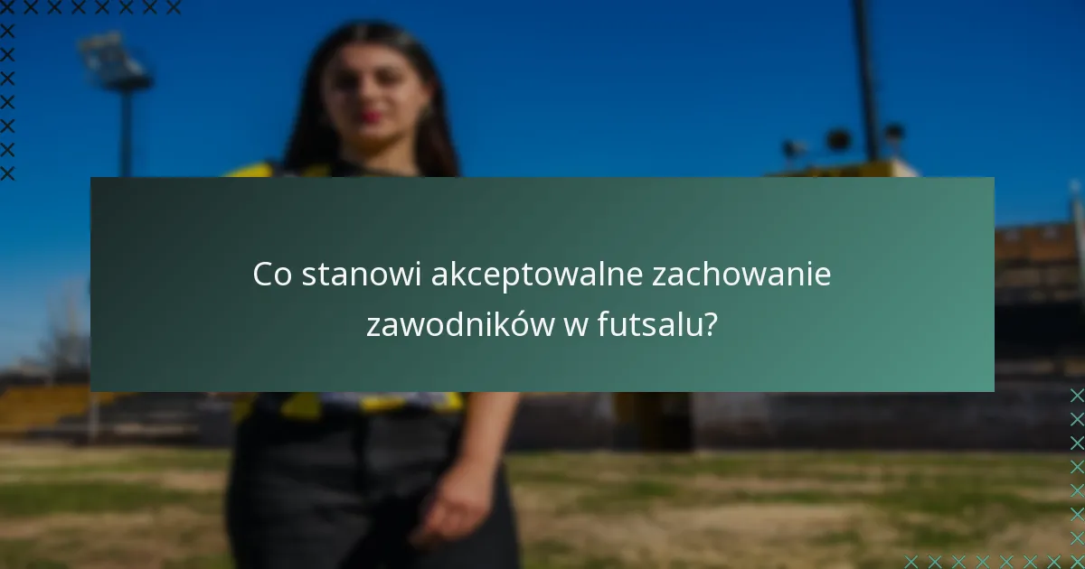 Co stanowi akceptowalne zachowanie zawodników w futsalu?