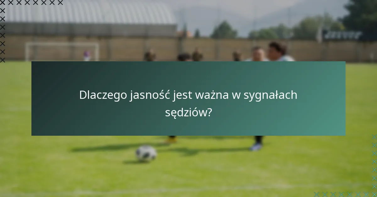 Dlaczego jasność jest ważna w sygnałach sędziów?