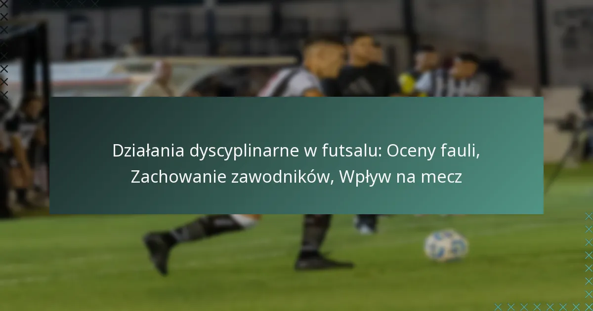 Działania dyscyplinarne w futsalu: Oceny fauli, Zachowanie zawodników, Wpływ na mecz