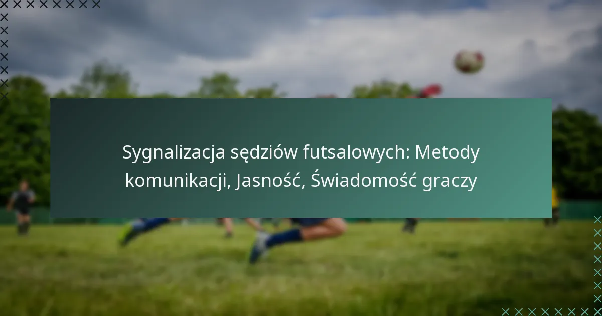 Sygnalizacja sędziów futsalowych: Metody komunikacji, Jasność, Świadomość graczy