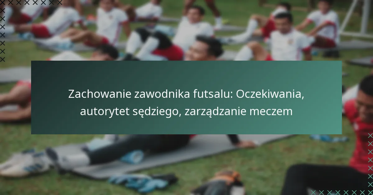 Zachowanie zawodnika futsalu: Oczekiwania, autorytet sędziego, zarządzanie meczem
