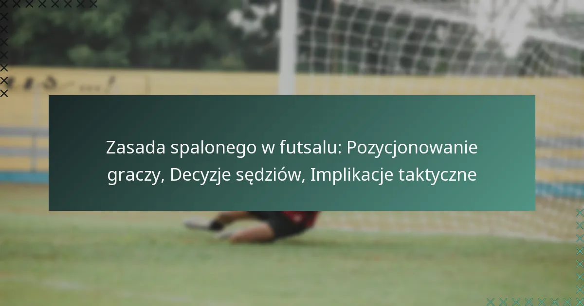 Zasada spalonego w futsalu: Pozycjonowanie graczy, Decyzje sędziów, Implikacje taktyczne