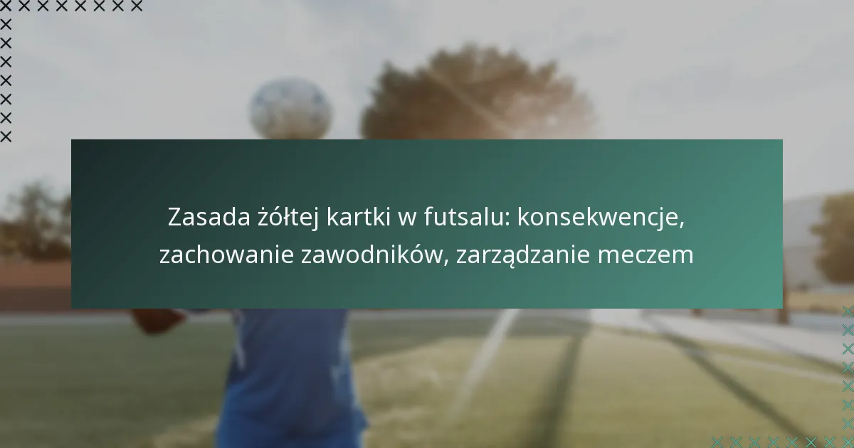 Zasada żółtej kartki w futsalu: konsekwencje, zachowanie zawodników, zarządzanie meczem