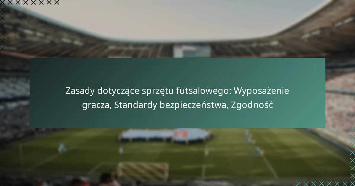 Zasady dotyczące sprzętu futsalowego: Wyposażenie gracza, Standardy bezpieczeństwa, Zgodność