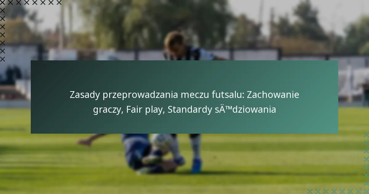 Zasady przeprowadzania meczu futsalu: Zachowanie graczy, Fair play, Standardy sędziowania