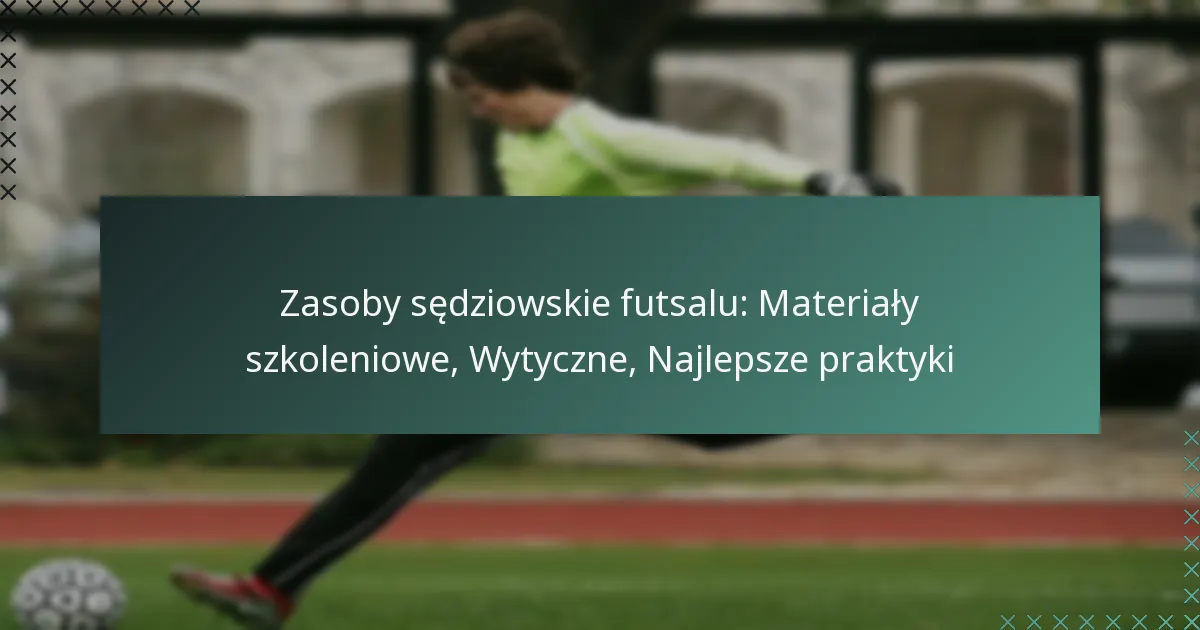 Zasoby sędziowskie futsalu: Materiały szkoleniowe, Wytyczne, Najlepsze praktyki