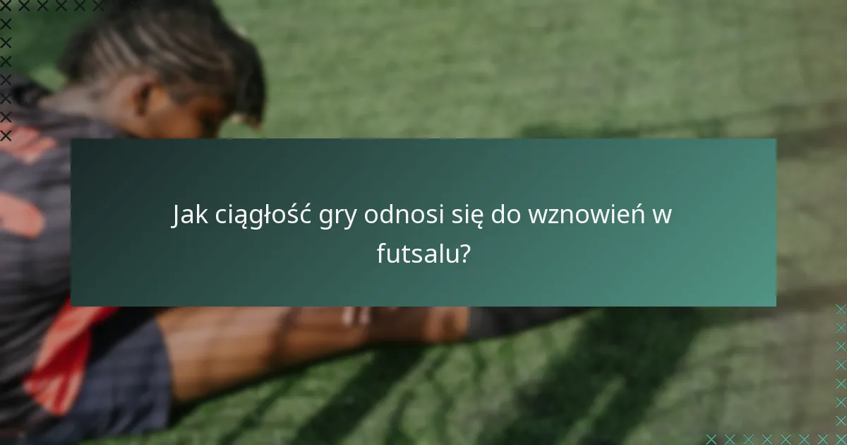 Jak ciągłość gry odnosi się do wznowień w futsalu?