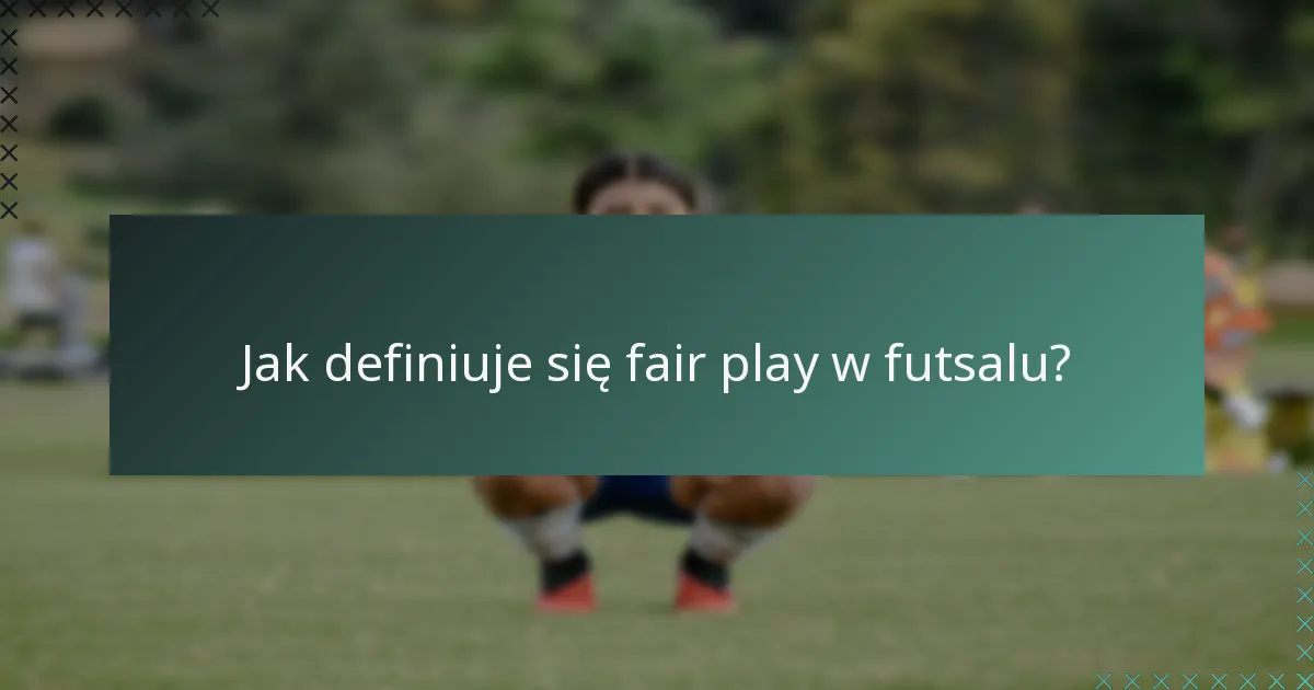 Jak definiuje się fair play w futsalu?