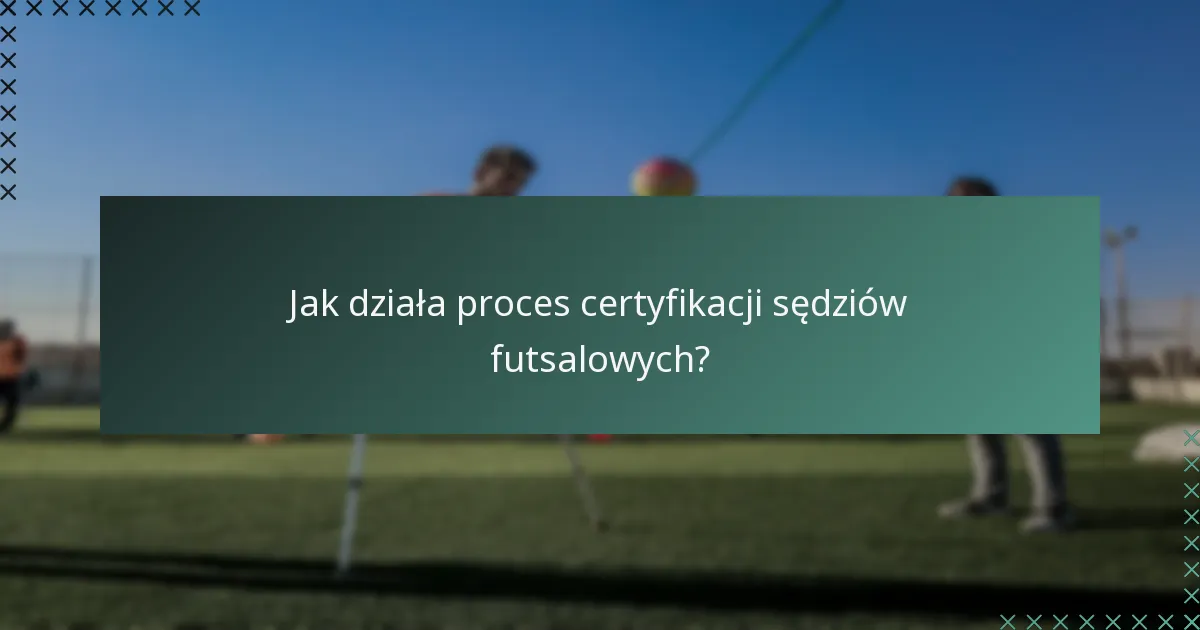 Jak działa proces certyfikacji sędziów futsalowych?