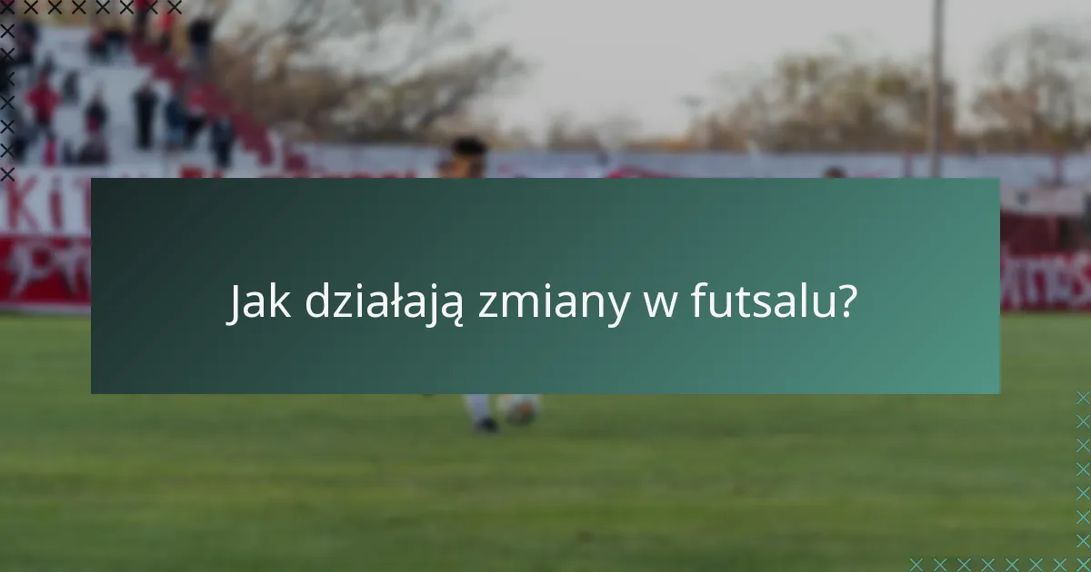 Jak działają zmiany w futsalu?
