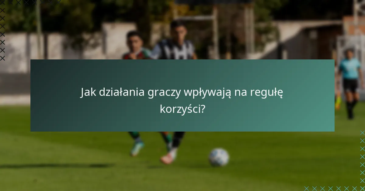 Jak działania graczy wpływają na regułę korzyści?