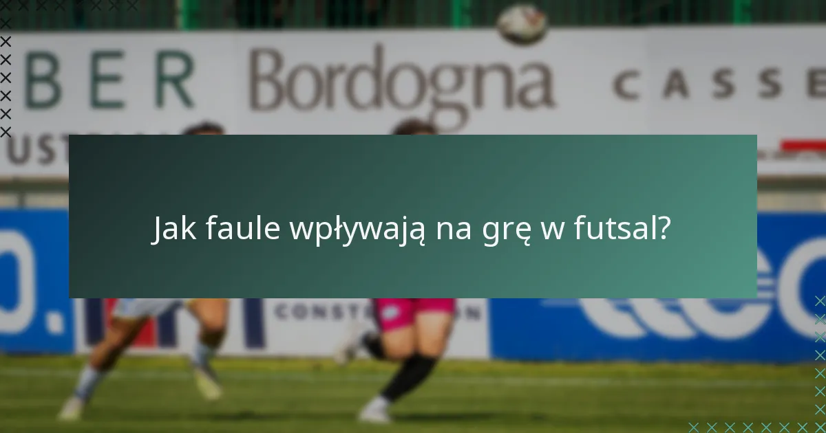 Jak faule wpływają na grę w futsal?