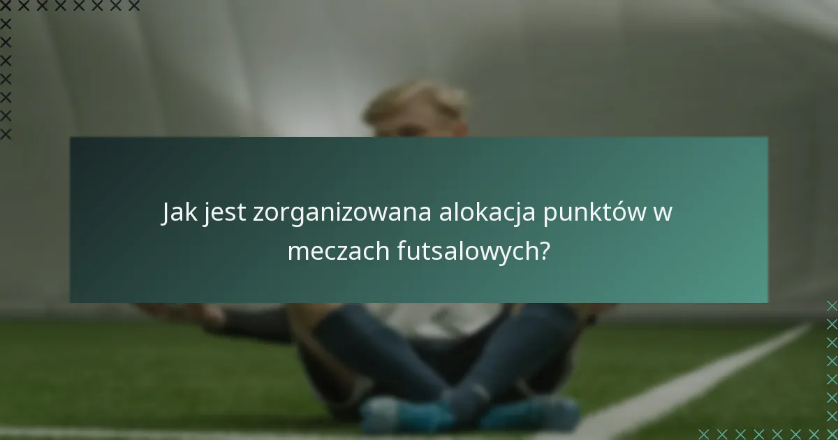 Jak jest zorganizowana alokacja punktów w meczach futsalowych?