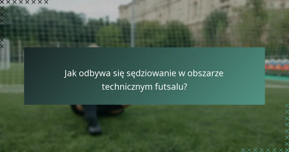 Jak odbywa się sędziowanie w obszarze technicznym futsalu?