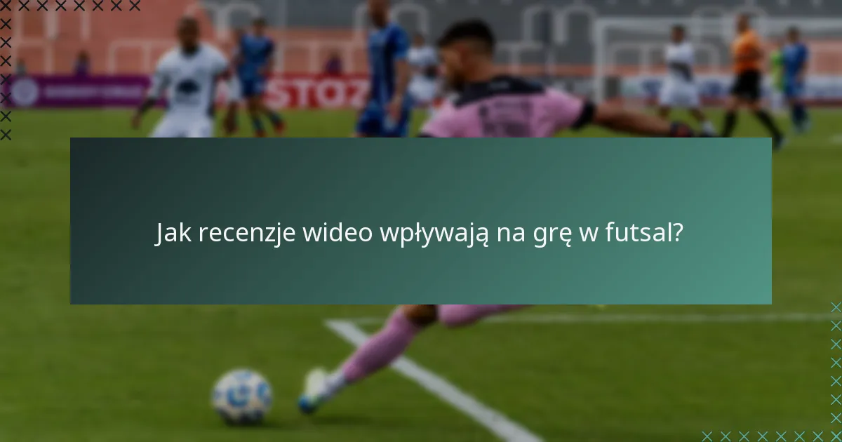Jak recenzje wideo wpływają na grę w futsal?