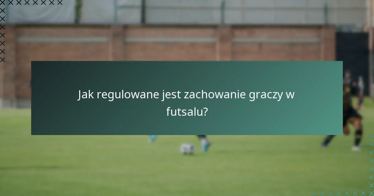 Jak regulowane jest zachowanie graczy w futsalu?
