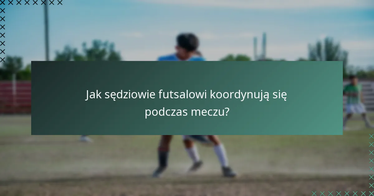 Jak sędziowie futsalowi koordynują się podczas meczu?