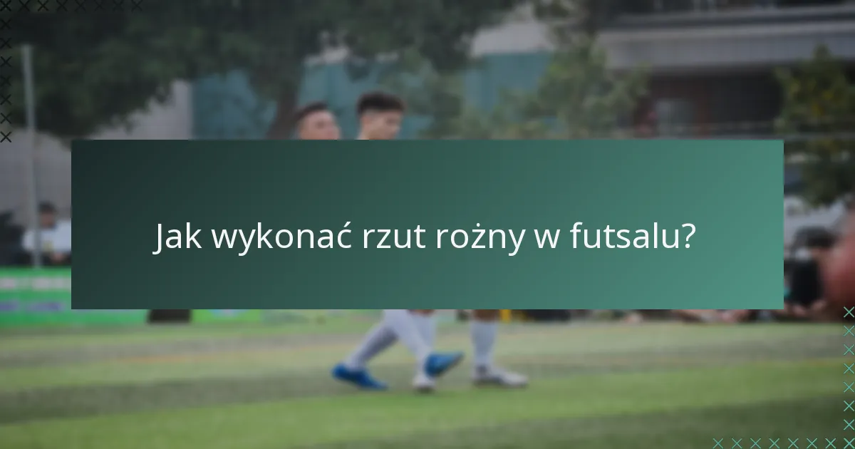 Jak wykonać rzut rożny w futsalu?