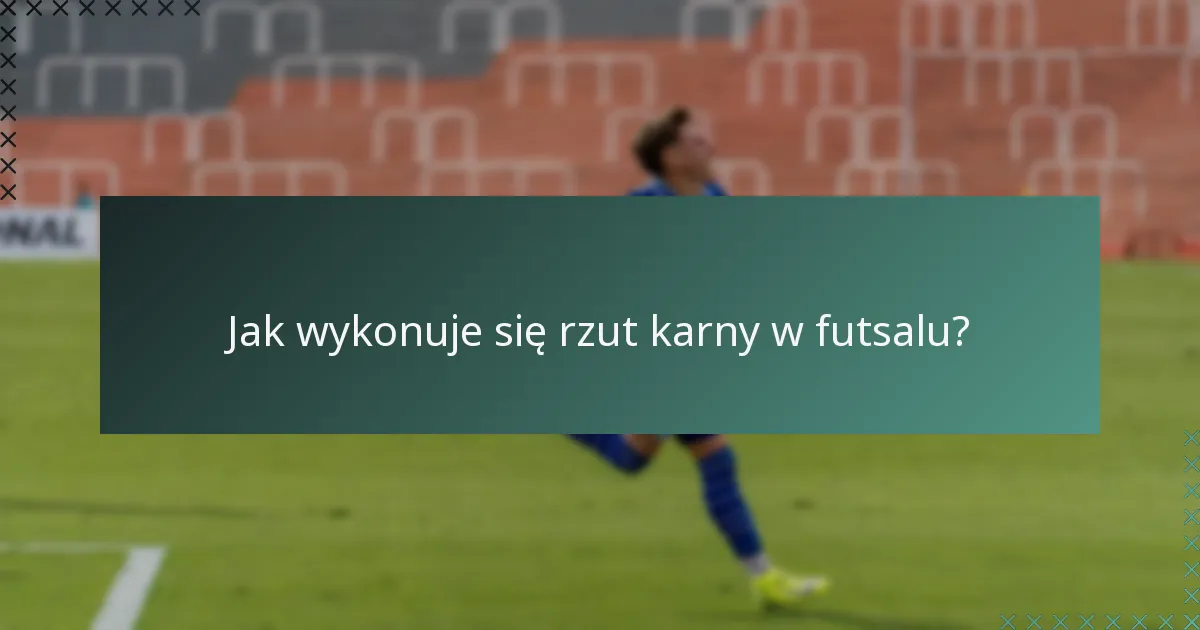 Jak wykonuje się rzut karny w futsalu?