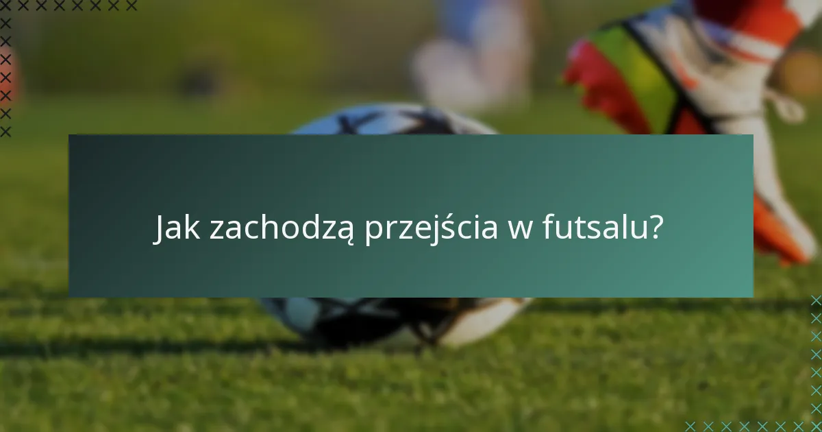 Jak zachodzą przejścia w futsalu?