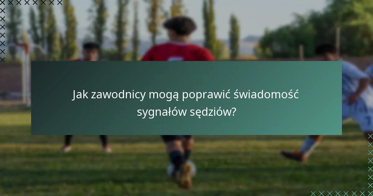 Jak zawodnicy mogą poprawić świadomość sygnałów sędziów?