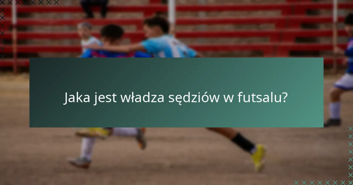 Jaka jest władza sędziów w futsalu?
