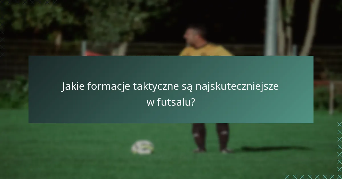Jakie formacje taktyczne są najskuteczniejsze w futsalu?