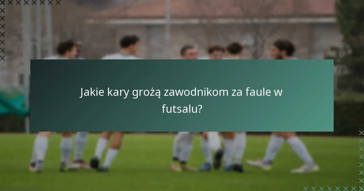 Jakie kary grożą zawodnikom za faule w futsalu?