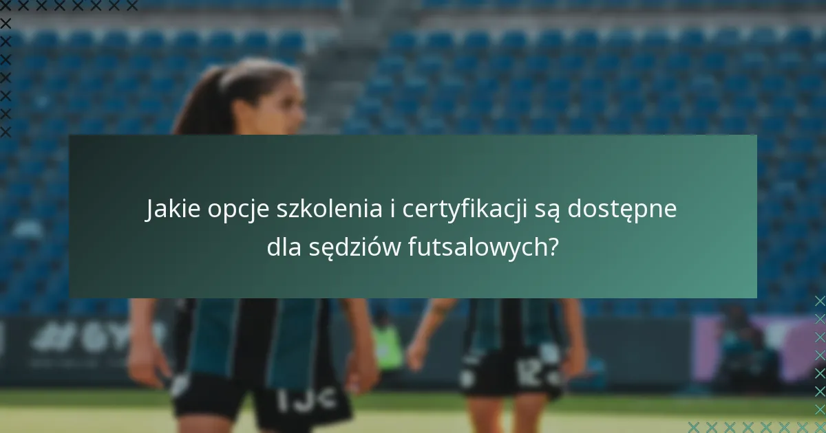 Jakie opcje szkolenia i certyfikacji są dostępne dla sędziów futsalowych?