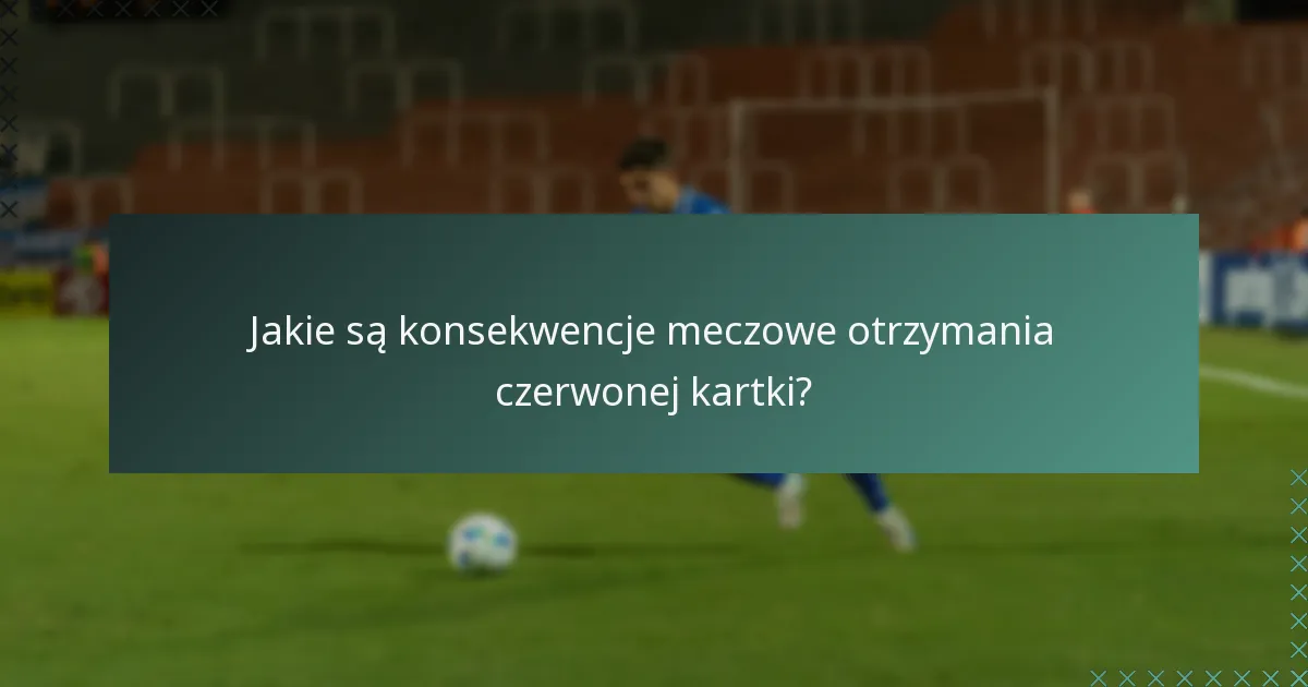 Jakie są konsekwencje meczowe otrzymania czerwonej kartki?
