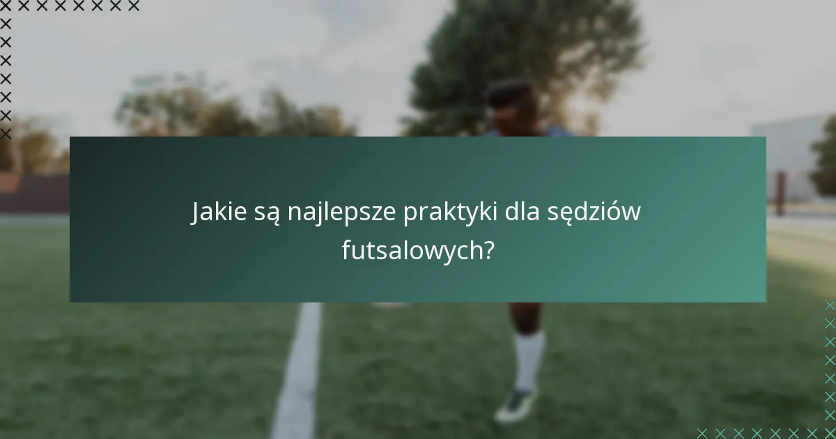 Jakie są najlepsze praktyki dla sędziów futsalowych?