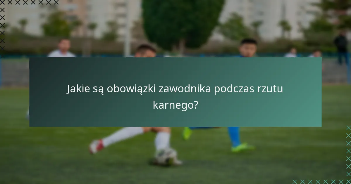 Jakie są obowiązki zawodnika podczas rzutu karnego?