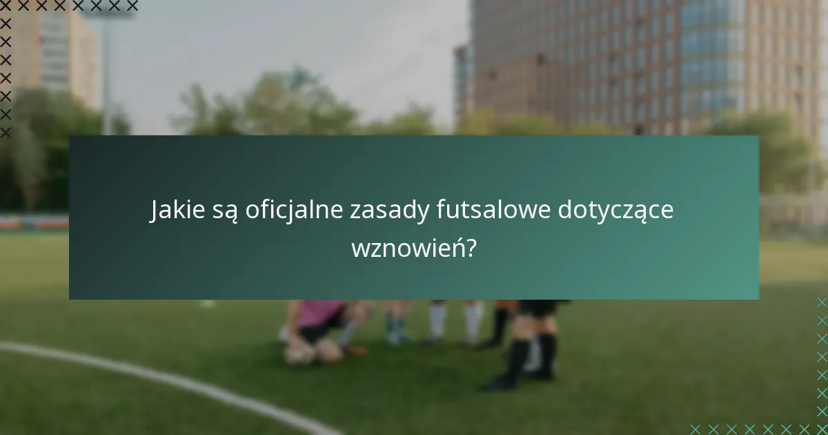 Jakie są oficjalne zasady futsalowe dotyczące wznowień?