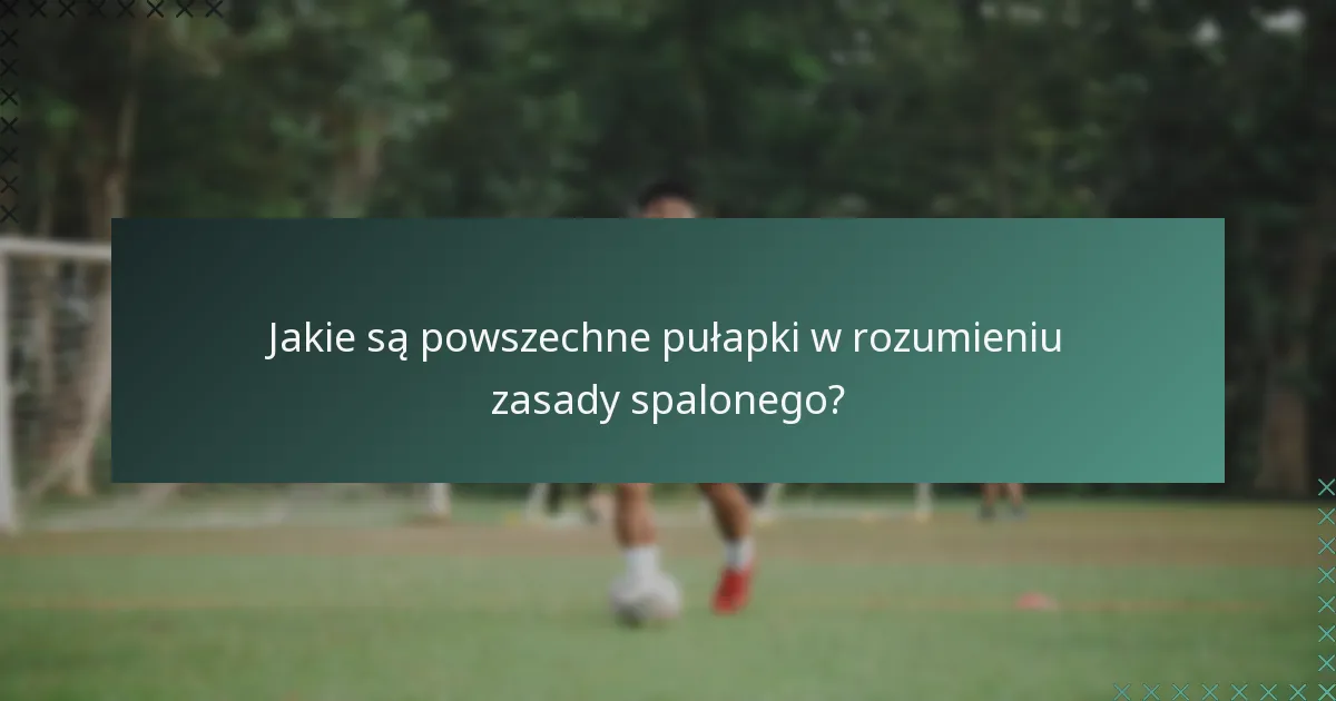 Jakie są powszechne pułapki w rozumieniu zasady spalonego?