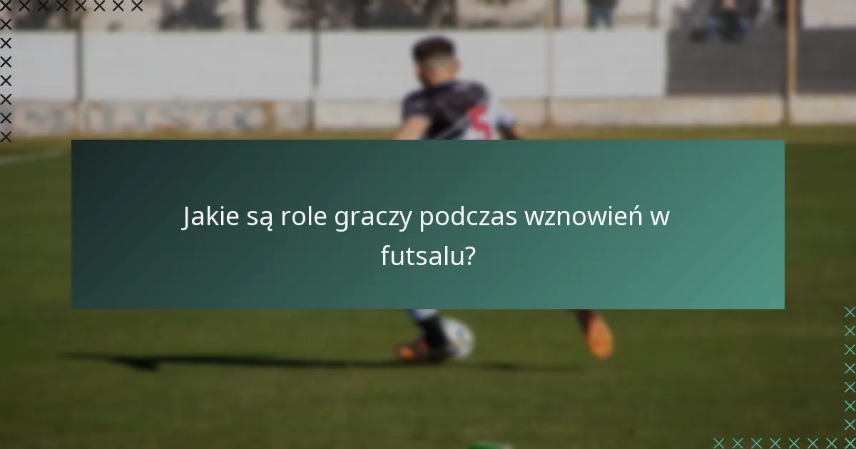 Jakie są role graczy podczas wznowień w futsalu?