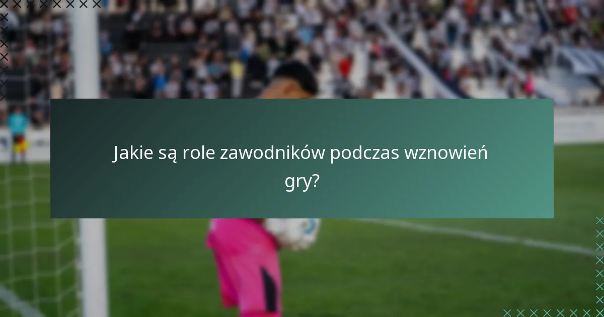 Jakie są role zawodników podczas wznowień gry?