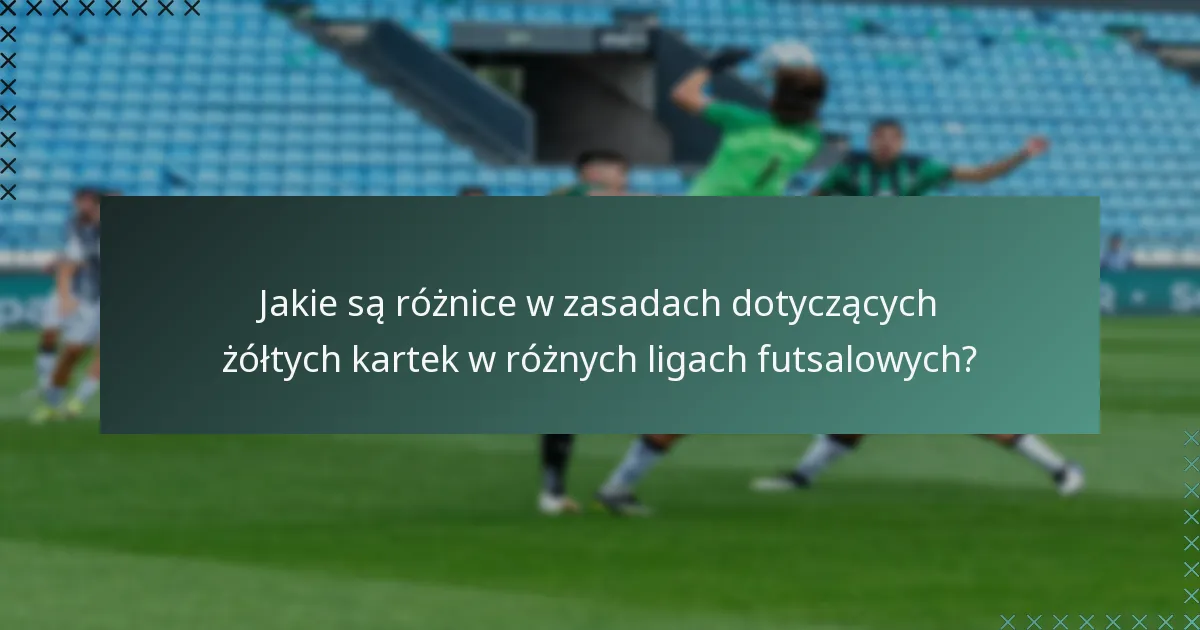 Jakie są różnice w zasadach dotyczących żółtych kartek w różnych ligach futsalowych?