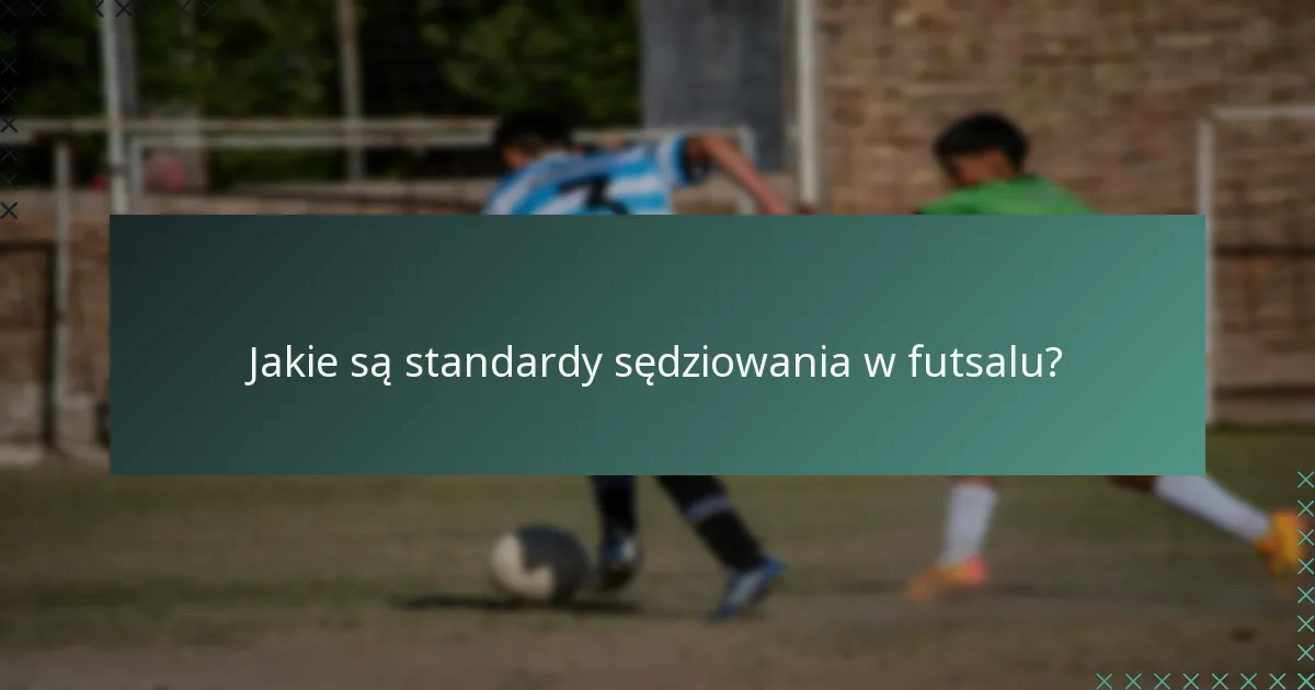 Jakie są standardy sędziowania w futsalu?