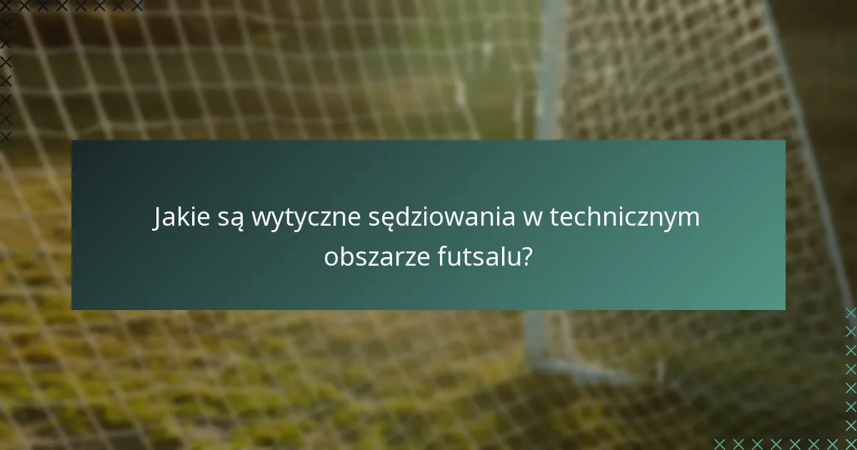 Jakie są wytyczne sędziowania w technicznym obszarze futsalu?