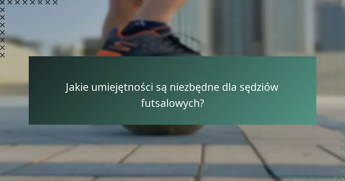 Jakie umiejętności są niezbędne dla sędziów futsalowych?