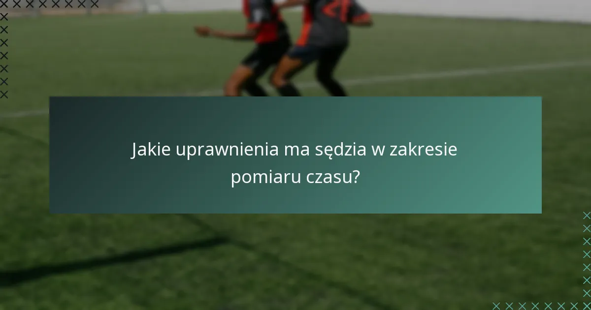 Jakie uprawnienia ma sędzia w zakresie pomiaru czasu?