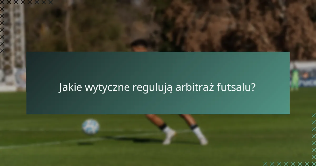 Jakie wytyczne regulują arbitraż futsalu?
