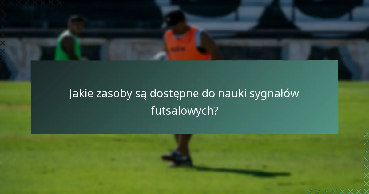 Jakie zasoby są dostępne do nauki sygnałów futsalowych?