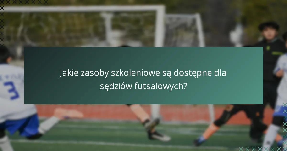 Jakie zasoby szkoleniowe są dostępne dla sędziów futsalowych?
