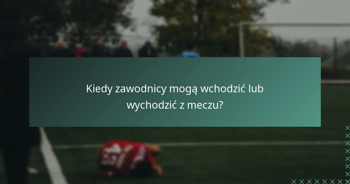 Kiedy zawodnicy mogą wchodzić lub wychodzić z meczu?